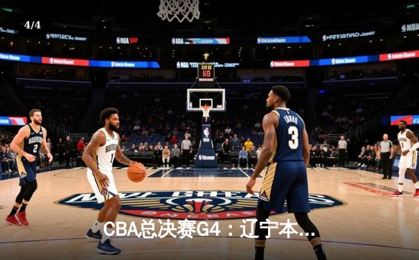 CBA总决赛G4：辽宁本钢加时苦战力克浙江广厦，总比分3-1夺赛点 - 4