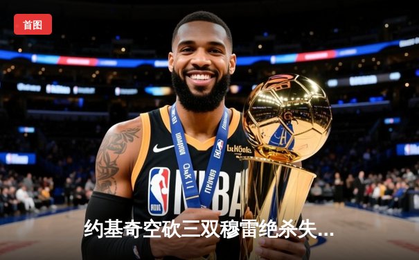 约基奇空砍三双穆雷绝杀失手 掘金加时惜败森林狼总比分2-3落后