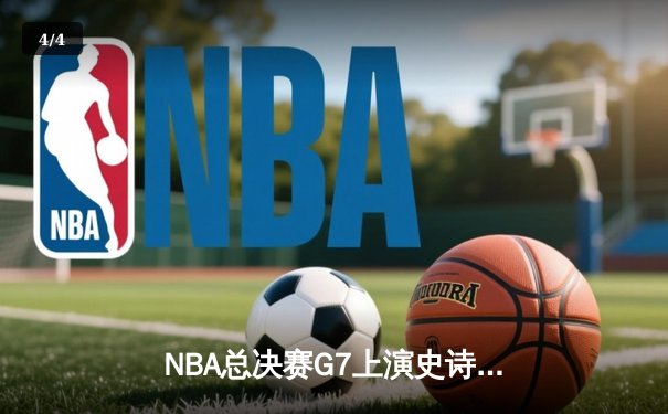 NBA总决赛G7上演史诗逆转，丹佛掘金加时险胜波士顿凯尔特人卫冕成功 - 4